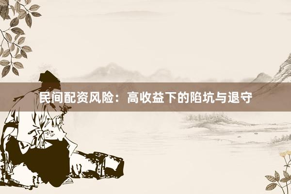 民间配资风险：高收益下的陷坑与退守