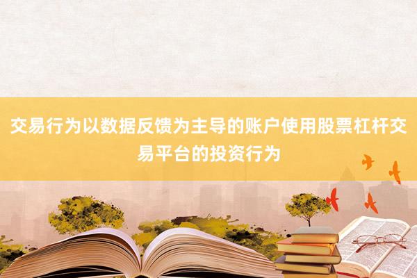 交易行为以数据反馈为主导的账户使用股票杠杆交易平台的投资行为