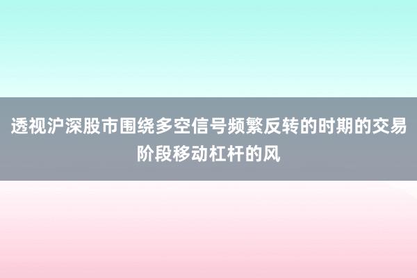 透视沪深股市围绕多空信号频繁反转的时期的交易阶段移动杠杆的风